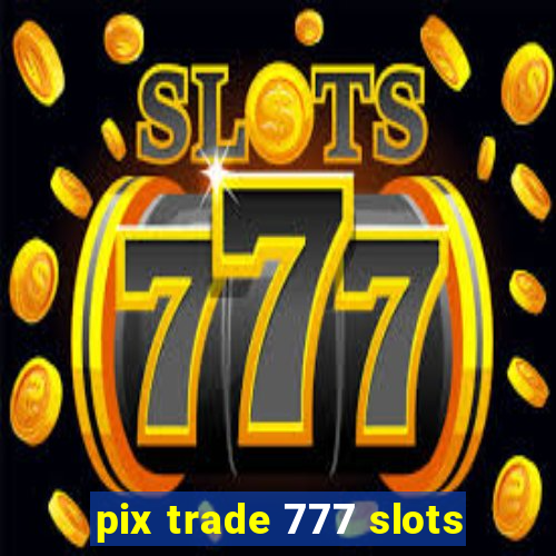 pix trade 777 slots